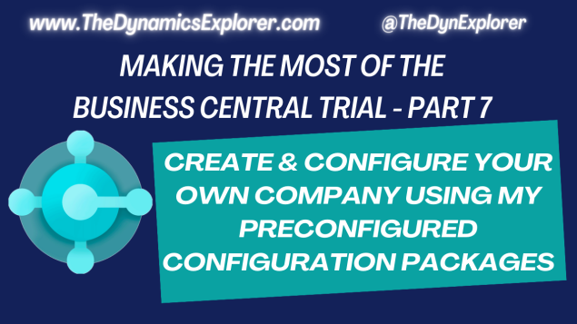 Dynamics 365 Business Central – Making the most of your Business Central Trial – Create & Configure your own Company using my preconfigured Configuration Packages